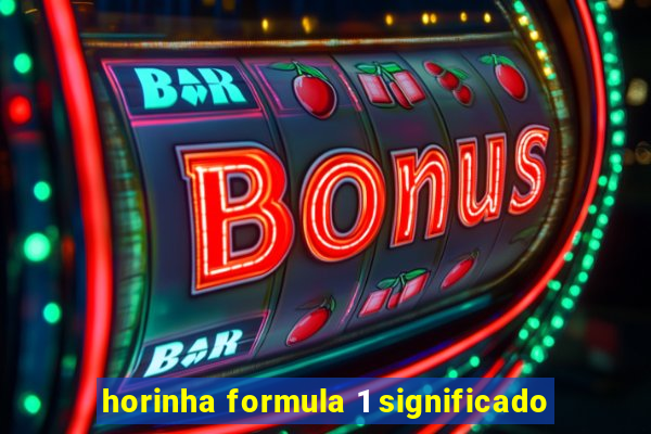 horinha formula 1 significado